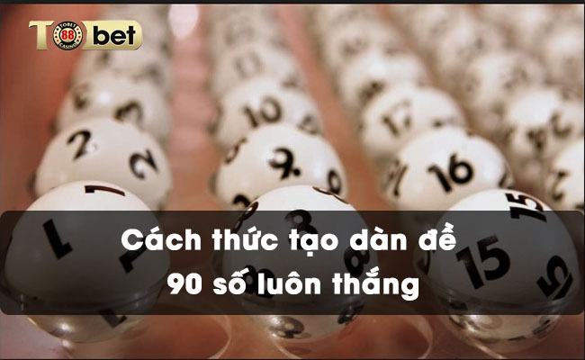 Cách thức tạo dàn đề 90 số luôn thắng