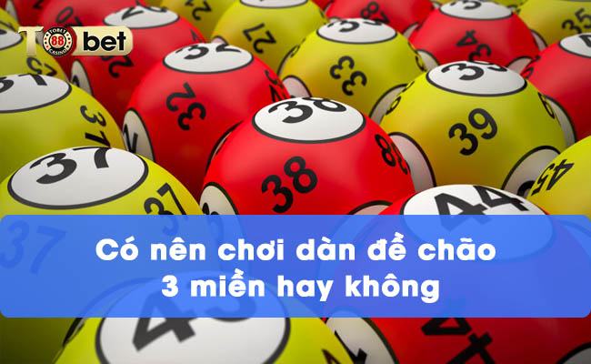 Có nên chơi dàn đề chão 3 miền hay không