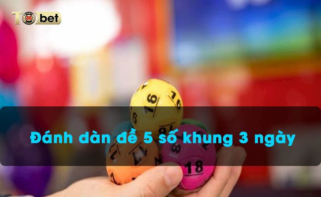 Đánh dàn đề 5 số khung 3 ngày