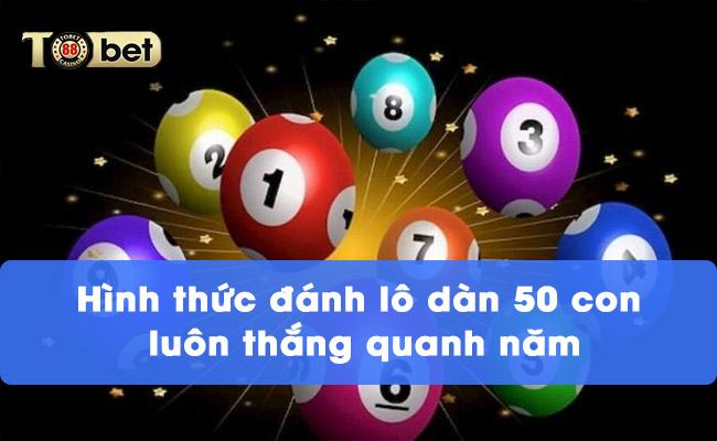 Hình thức đánh lô dàn 50 con luôn thắng quanh năm