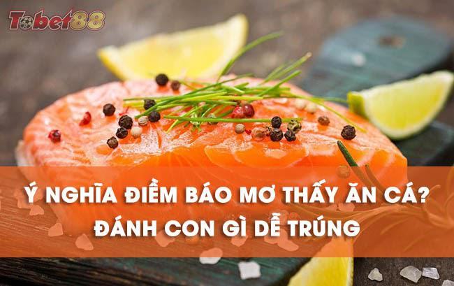 Nguyên nhân nằm mơ thấy ăn cá có rất nhiều nguyên nhân.