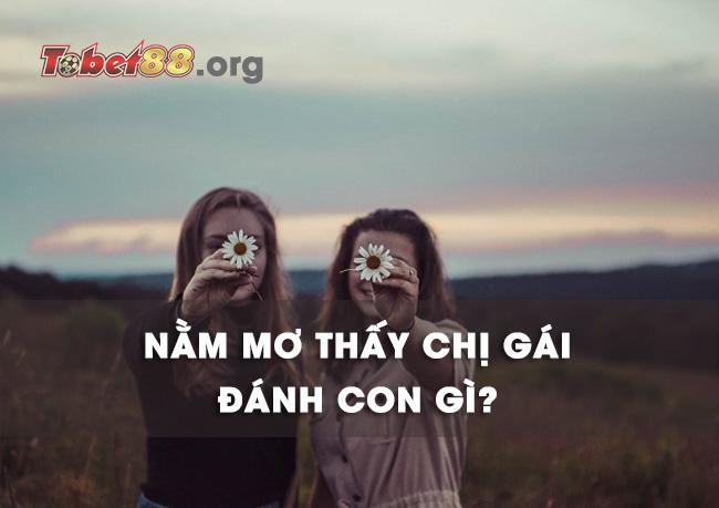 Nằm mơ thấy chị gái đánh con gì bất bại?