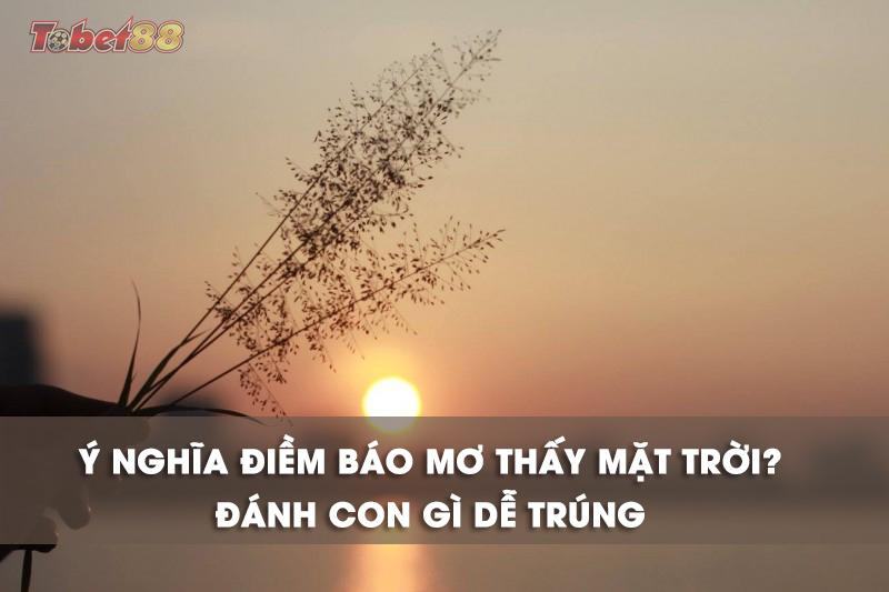 Chiêm bao thấy mặt trời là điềm báo gì cho tương lai?