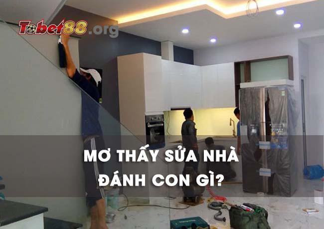 mơ thấy sửa nhà đánh con gì   