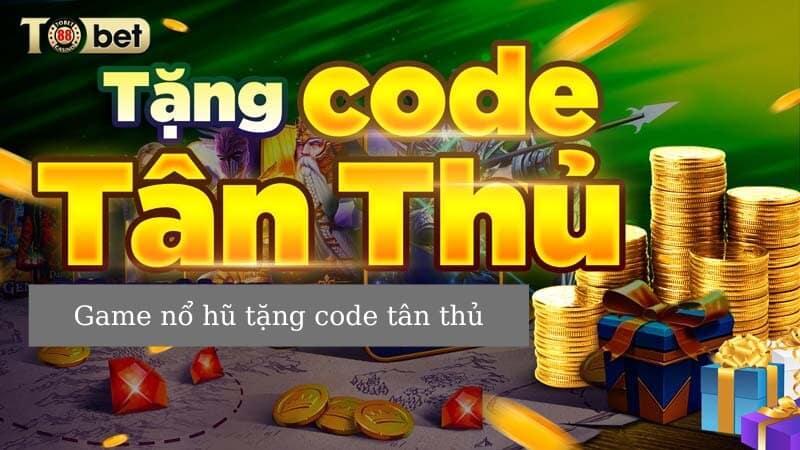 Tìm hiểu về nổ hũ tặng code