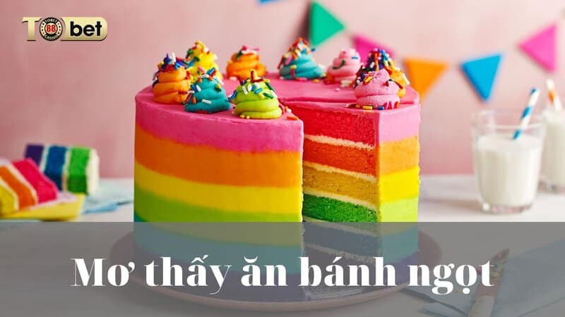 Phân tích việc nằm mơ thấy ăn bánh ngọt