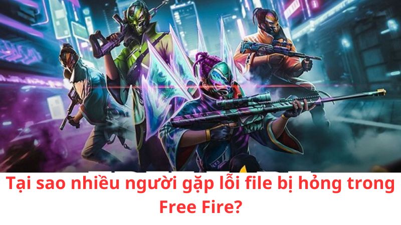 Tại sao nhiều người gặp lỗi file bị hỏng trong Free Fire?