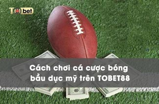 Cách chơi cá cược bóng bầu dục Mỹ trên TOBET88 chi tiết nhất