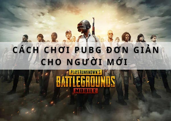 Cách chơi PUBG mobile đơn giản dễ thắng dành cho người mới