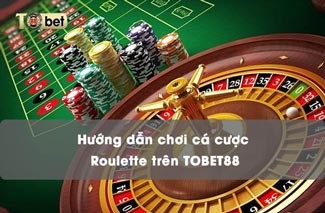 Hướng dẫn chơi cá cược Roulette TOBET88 bách phát bách trúng