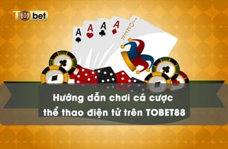 Hướng dẫn chơi cá cược thể thao điện tử trên TOBET88 mới nhất