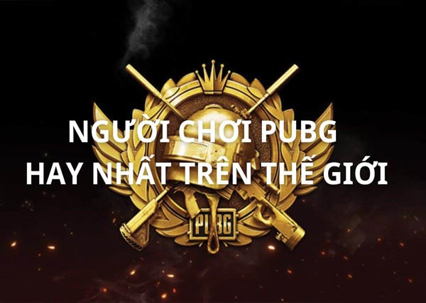 TOP 9 người chơi PUBG hay nhất thế giới game thủ nên biết