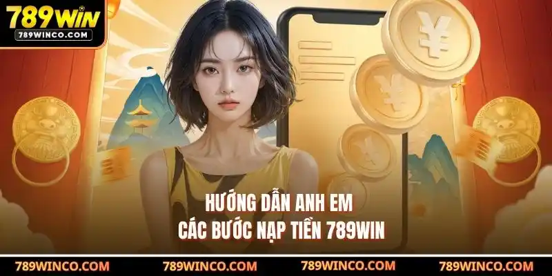 Hướng dẫn anh em các bước nạp tiền 789win