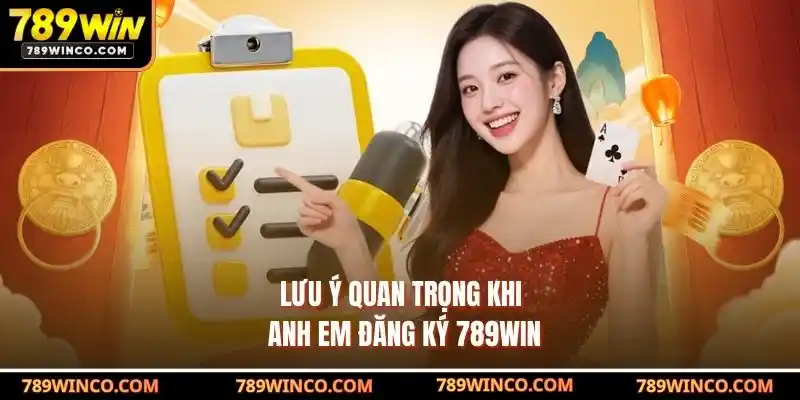 Lưu ý quan trọng khi anh em đăng ký 789win